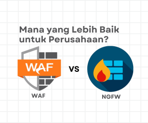 WAF vs NGFW. Mana yang Lebih Baik Untuk Perusahaan Anda?