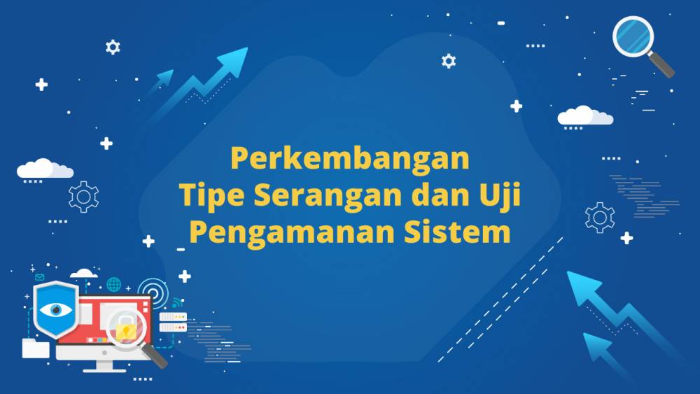 Perkembangan Tipe Serangan dan Uji Pengamanan Sistem Dalam Sistem Informasi