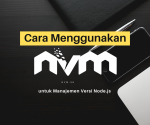 Cara Menggunakan NVM untuk Manajemen Versi Node.js